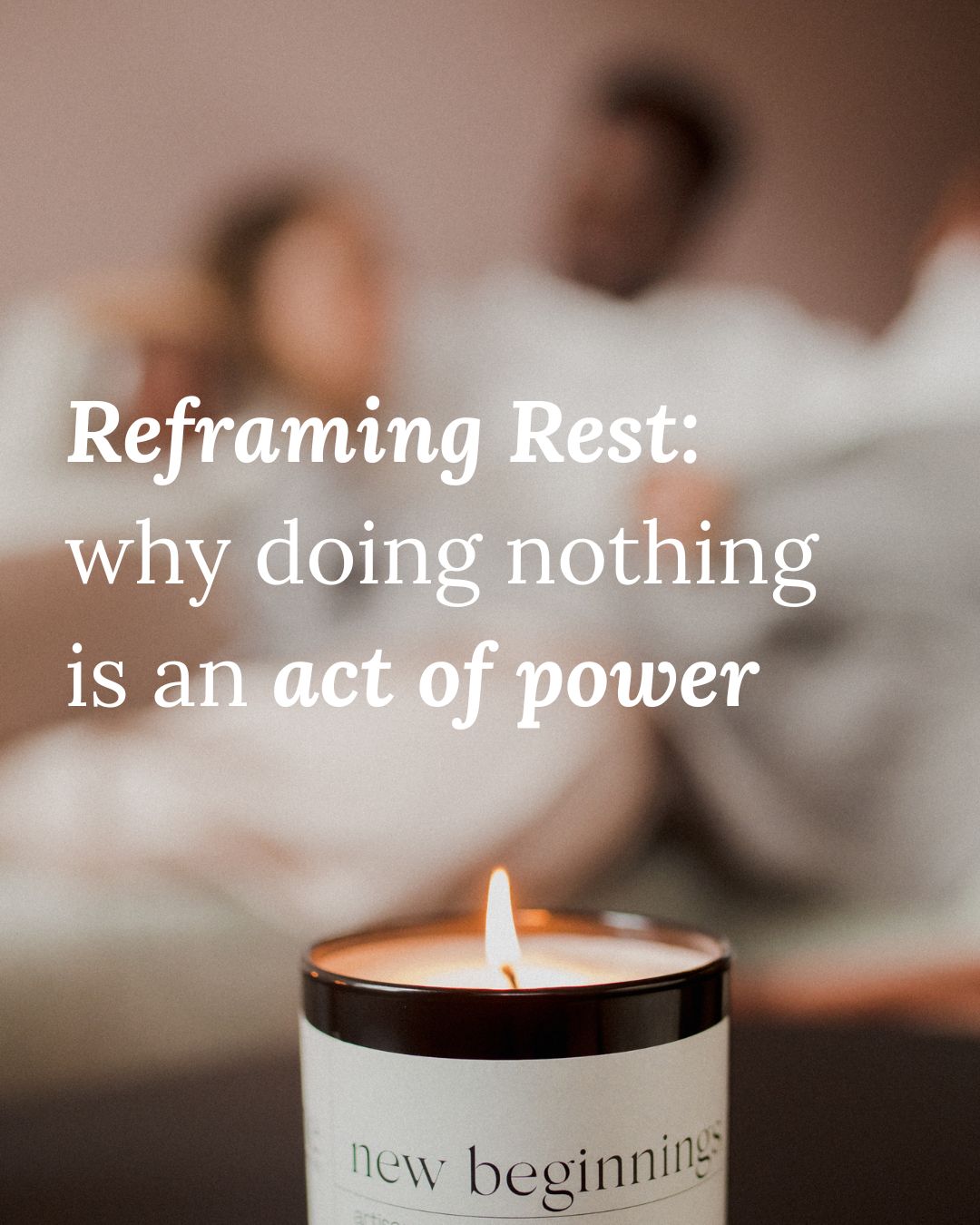 Reframing Rest: Why Doing Nothing is an Act of Power